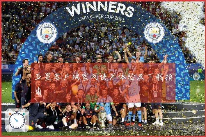 亚星客户端官网使用体验及下载指南