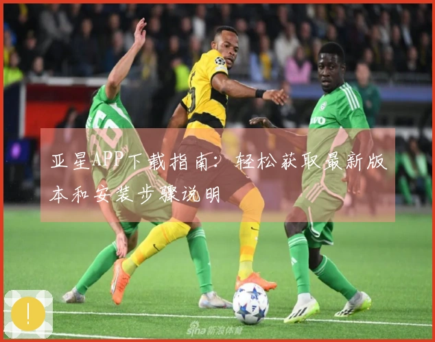 亚星APP下载指南：轻松获取最新版本和安装步骤说明